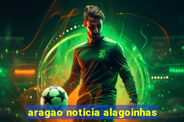 aragao noticia alagoinhas